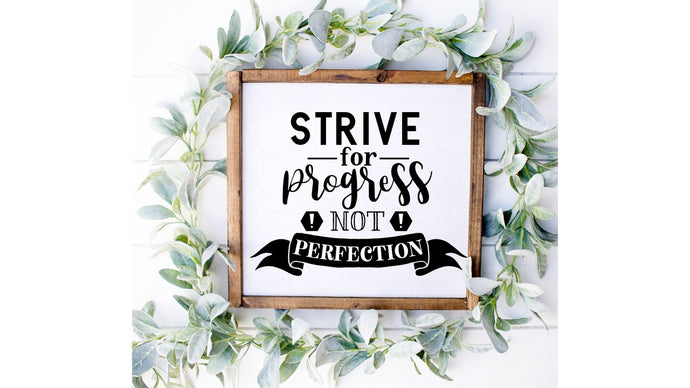 Strive for Progress not Perfection